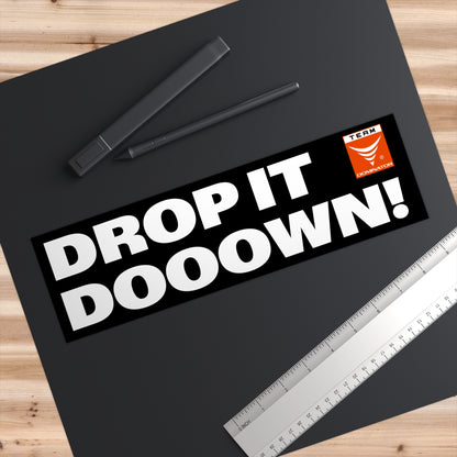 DROP IT DOWN! BUMPER STICKER - Never Stop Chasing