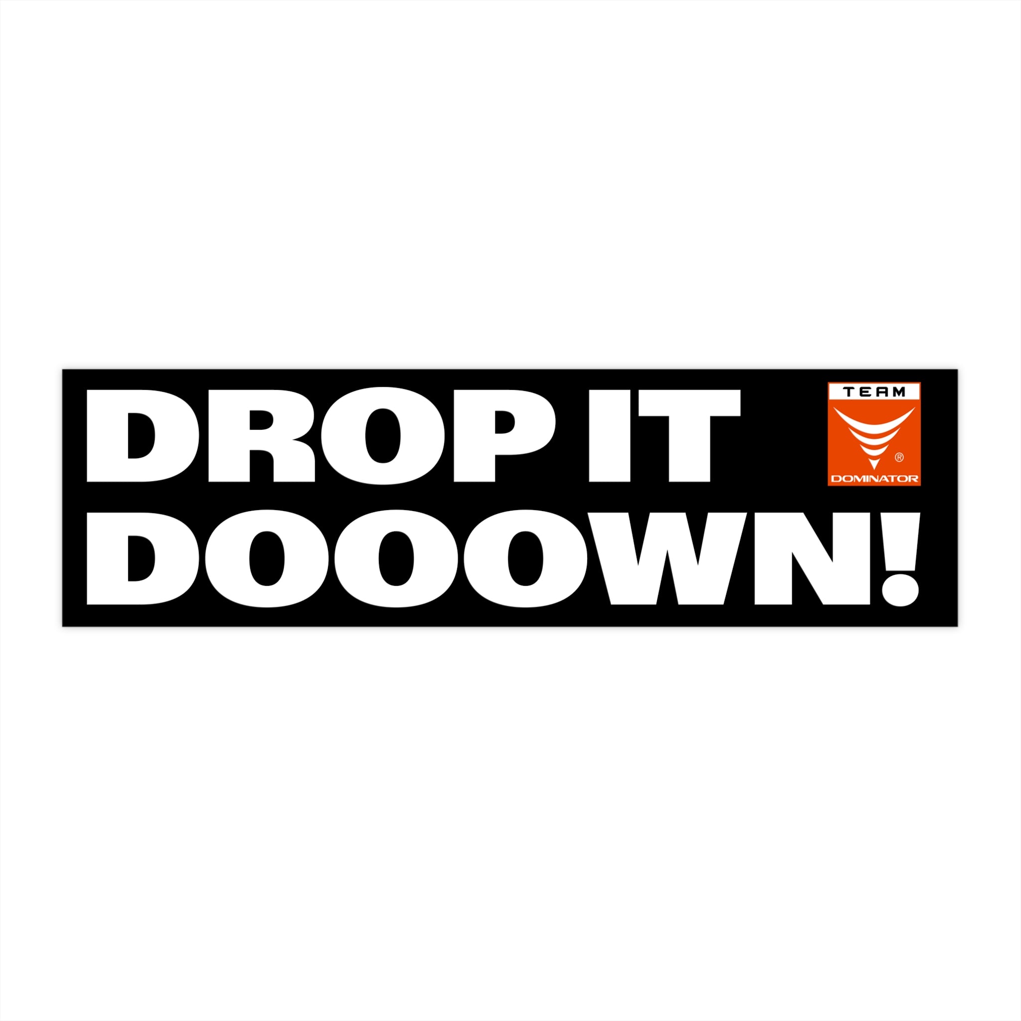 DROP IT DOWN! BUMPER STICKER – Team Dominator Store